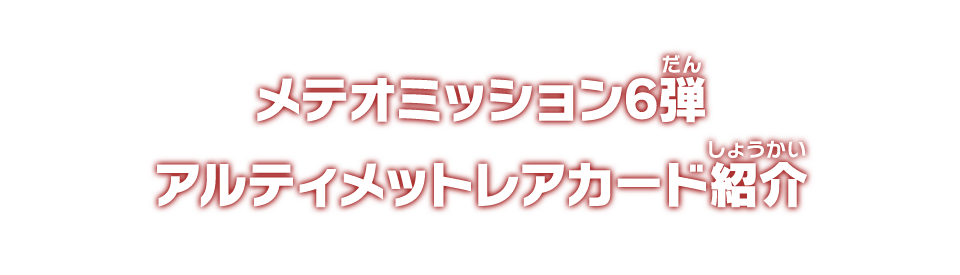 メテオミッション6弾 アルティメットレアカード紹介 - ニュース