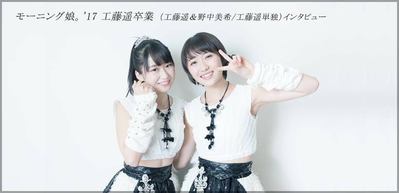 モーニング娘。'17 工藤遥卒業（工藤遥＆野中美希/工藤遥単独