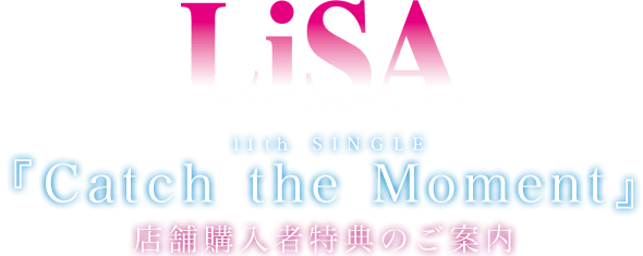 11thシングル「Catch the Moment」 | LiSA『Catch the Moment』店舗