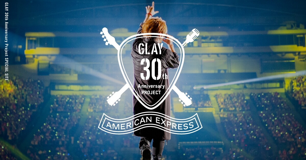 GLAY 30th Anniversary Project sponsored by Amex Special Site