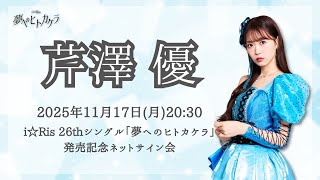 芹澤 優】i☆Ris 26thシングル「夢へのヒトカケラ」発売記念ネット
